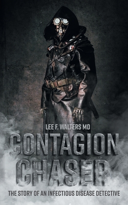 Contagion Chaser: The Story of an Infectious Disease Detective - Lee F. Walters