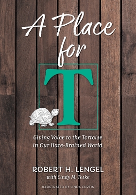 A Place for T: Giving Voice to the Tortoise in Our Hare-Brained World - Robert H. Lengel