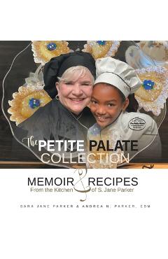 Coperta cărții 'The Petite Palate Collection: Memoir and Recipes from the Kitchen of S. Jane Parker - Sara Jane Parker'
