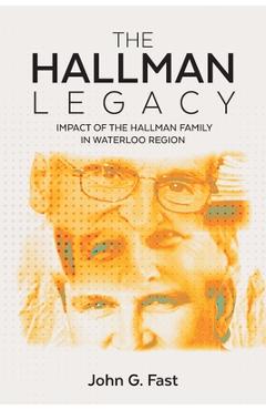 Coperta cărții 'The Hallman Legacy: Impact of the Hallman Family in Waterloo Region - John G. Fast'