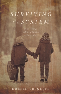 Surviving the System: Nine Siblings tell their Stories in Foster Care - Doreen Frenette