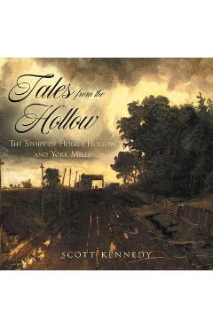 Coperta cărții 'Tales From the Hollow: The Story of Hogg's Hollow and York Mills - Scott Kennedy'