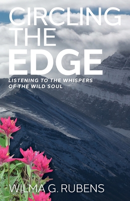 Circling the Edge: Listening to the Whispers of the Wild Soul - Wilma G. Rubens