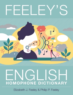 Feeley's English Homophone Dictionary - Elizabeth J. Feeley