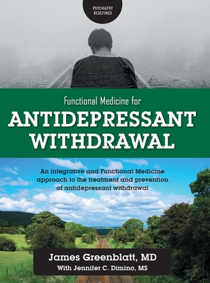 Functional Medicine for Antidepressant Withdrawal: An integrative and Functional Medicine approach to the treatment and prevention of antidepressant w - James Greenblatt