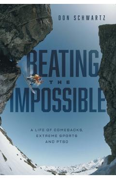 Coperta cărții 'Beating the Impossible: A Life of Comebacks, Extreme Sports and PTSD - Don Schwartz'