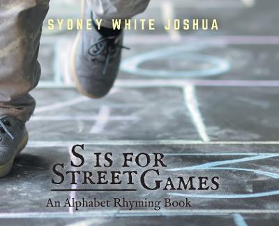 S is for Street Games: An Alphabet Rhyming Book - Sydney White Joshua