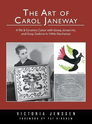 The Art of Carol Janeway: A Tile & Ceramics Career with Georg Jensen Inc. and Ossip Zadkine in 1940s Manhattan - Victoria Jenssen