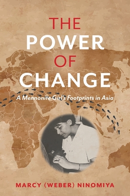 The Power of Change: A Mennonite Girl's Footprints in Asia - Marcy (weber) Ninomiya