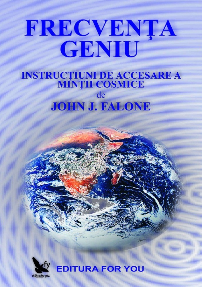 Frecventa geniu - Instructiuni pentru accearea mintii cosmice - John J. Falone