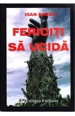 Poza produsului Fericiti sa ucida - Ioan Barbu