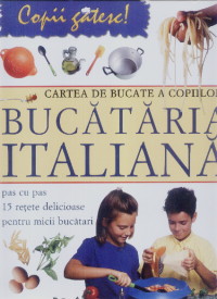 Bucataria italiana. Cartea de bucate a copiilor - Rosalba Gioffre