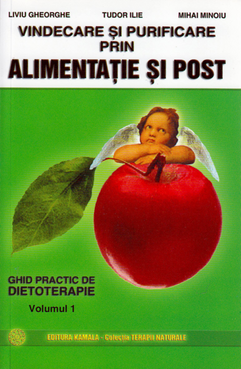 Vindecare si purificare prin alimentatie si post, vol. I - Liviu Gheorghe,Tudor Ilie,Mihai Minoiu