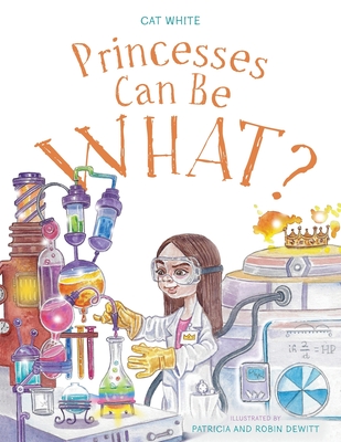 Princesses Can Be WHAT? - Cat White