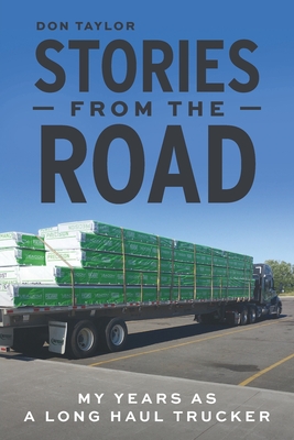 Stories From The Road: My Years as a Long Haul Trucker - Don Taylor