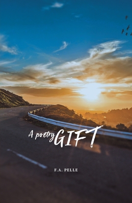 A Poetry Gift: A Thought, a Poem, a Highway - F. A. Pelle