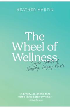 The Wheel of Wellness: 7 Habits of Healthy, Happy People - Heather Martin 
