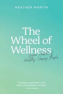 The Wheel of Wellness: 7 Habits of Healthy, Happy People - Heather Martin