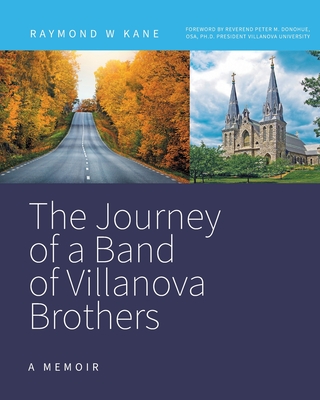 The Journey of a Band of Villanova Brothers: A Memoir - Raymond W. Kane