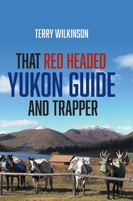 That Red Headed Yukon Guide and Trapper - Terry Wilkinson