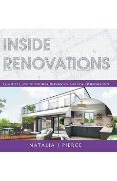 Poza produsului Inside Renovations: Complete Guide to Kitchens, Bathrooms, and Home Improvements - Natalia J. Pierce