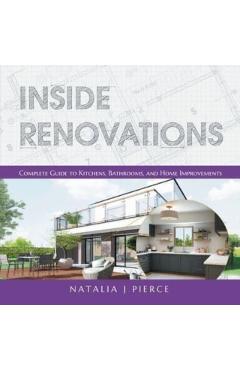 Inside Renovations: Complete Guide to Kitchens, Bathrooms, and Home Improvements - Natalia J. Pierce