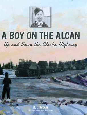 A Boy on the Alcan: Up and Down the Alaska Highway - R. L. Byskal