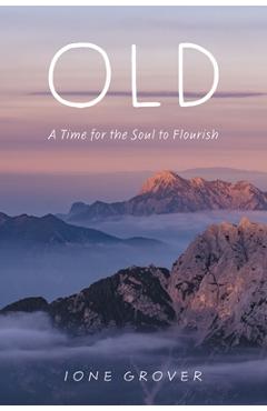 Coperta cărții 'Old: A Time For the Soul To Flourish - Ione Grover'