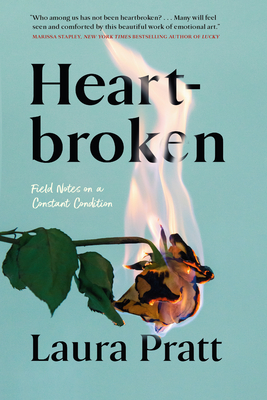 Heartbroken: Field Notes on a Constant Condition - Laura Pratt