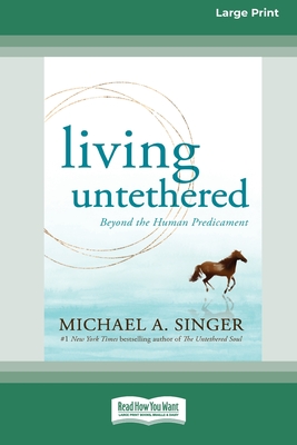 Living Untethered: Beyond the Human Predicament (Large Print 16 Pt Edition) - Michael A. Singer