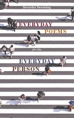 Everyday Poems for the Everyday Person - Beverley Deeming