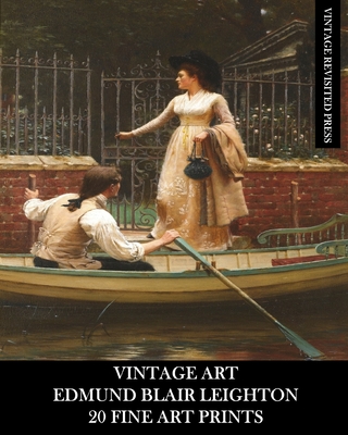 Vintage Art: Edmund Blair Leighton: 20 Fine Art Prints: Historical and Romanticism Ephemera for Framing and Collage - Vintage Revisited Press