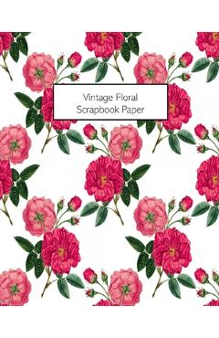 Coperta cărții 'Vintage Floral Scrapbook Paper: 20 Sheets: Single-Sided Decorative Flower Patterned Paper For Junk Journals, Scrapbooks'