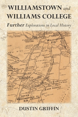 Williamstown and Williams College: Further Explorations in Local History - Dustin Griffin
