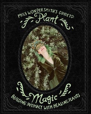 Plant Magic: Building Intimacy With The Healing Plants That Surround You - Wondersmith