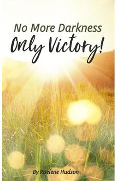 Coperta cărții 'No More Darkness, Only Victory - Raelene Hudson'