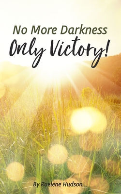 No More Darkness, Only Victory - Raelene Hudson