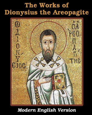 The Works of Dionysius the Areopagite: Modern English Version - Dionysius The Areopagite
