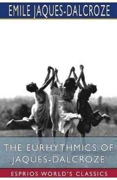 Coperta cărții 'The Eurhythmics of Jaques-Dalcroze (Esprios Classics) - Emile Jaques-dalcroze'