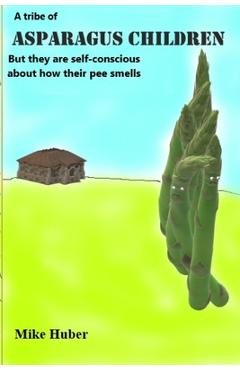 Coperta cărții 'A Tribe Asparagus Children: but they are self-conscious about how their pee smells - Mike Huber'
