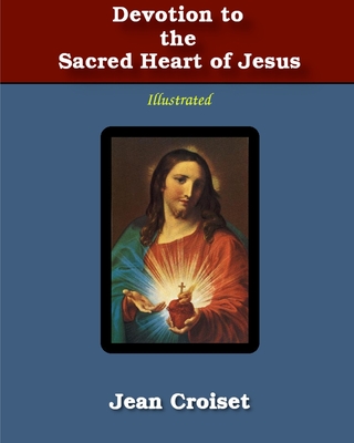Devotion to the Sacred Heart of Jesus: Illustrated - Jean Croiset