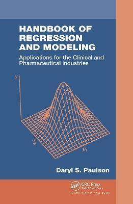 Handbook of Regression and Modeling: Applications for the Clinical and Pharmaceutical Industries - Daryl S. Paulson