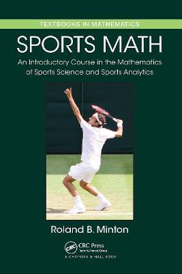 Sports Math: An Introductory Course in the Mathematics of Sports Science and Sports Analytics - Roland B. Minton