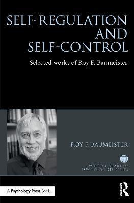 Self-Regulation and Self-Control: Selected Works of Roy F. Baumeister - Roy Baumeister