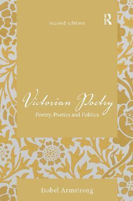 Victorian Poetry: Poetry, Poetics and Politics - Isobel Armstrong