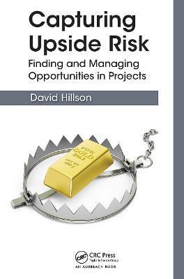 Capturing Upside Risk: Finding and Managing Opportunities in Projects - David Hillson