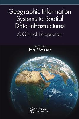 Geographic Information Systems to Spatial Data Infrastructures: A Global Perspective - Ian Masser