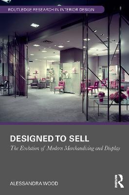 Designed to Sell: The Evolution of Modern Merchandising and Display - Alessandra Wood