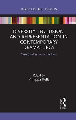Diversity, Inclusion, and Representation in Contemporary Dramaturgy: Case Studies from the Field - Philippa Kelly