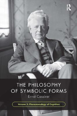 The Philosophy of Symbolic Forms, Volume 3: Phenomenology of Cognition - Ernst Cassirer